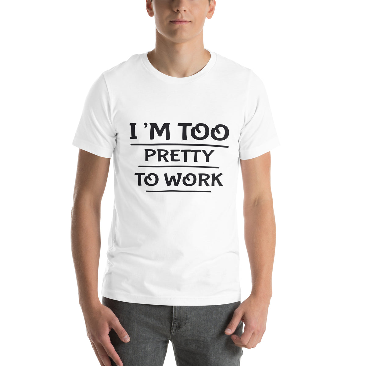 I'm Too Pretty to Work Unisex T-Shirt