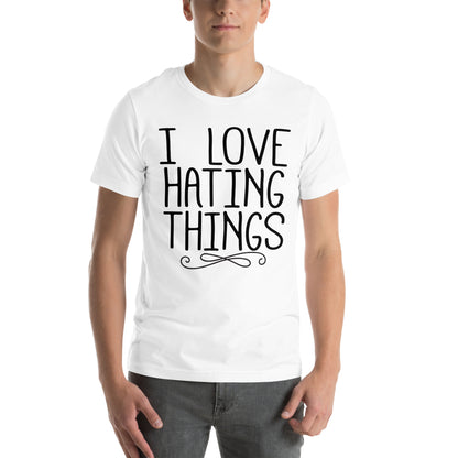 I Love Hating Things Unisex T-Shirt