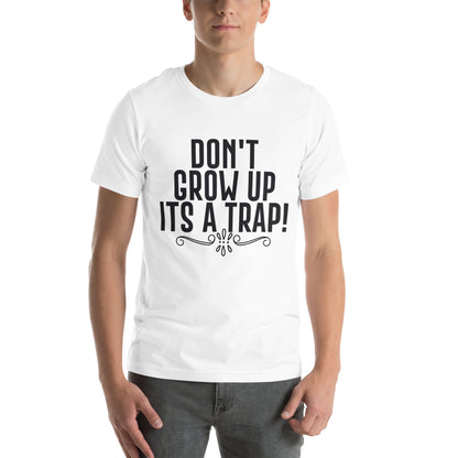 Don't Grow Up, It's a Trap! Unisex T-Shirt