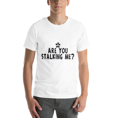 Are You Stalking Me? Unisex T-Shirt