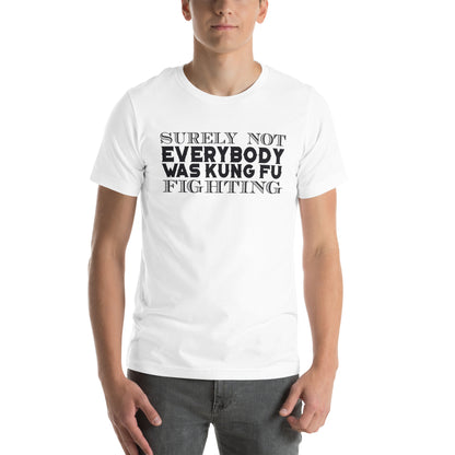 Surely Not Everybody Was Kung Fu Fighting Unisex T-Shirt