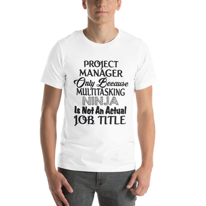Project Manager: Multitasking Ninja Is Not an Actual Job Title Unisex T-Shirt