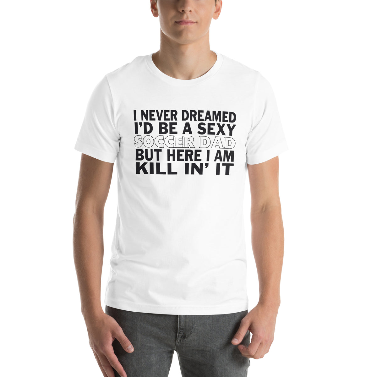 I Never Dreamed I'd Be a Sexy Soccer Dad Unisex T-Shirt