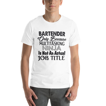 Bartender: Multitasking Ninja Is Not an Actual Job Title Unisex T-Shirt