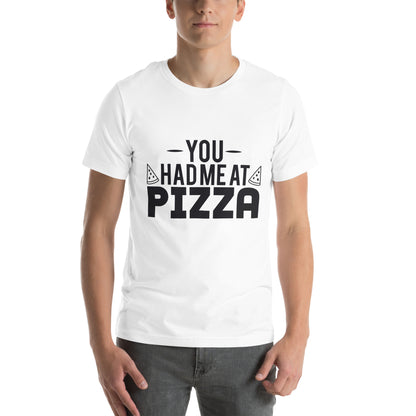 You Had Me at Pizza Unisex T-Shirt