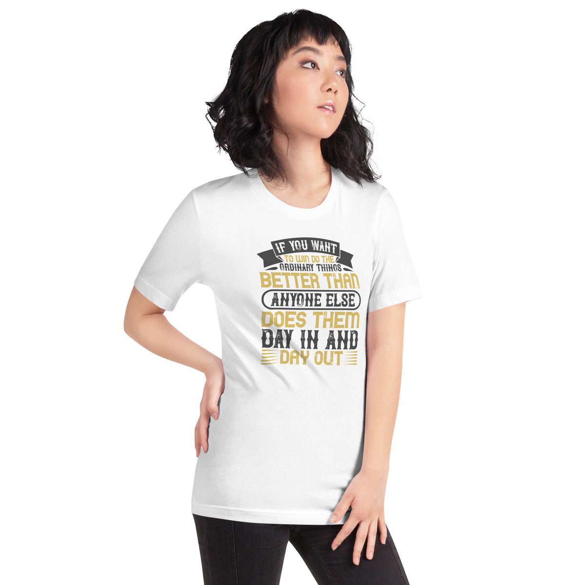 If You Want to Win, Do the Ordinary Things Better Than Anyone Else Day In and Day Out Unisex T-Shirt