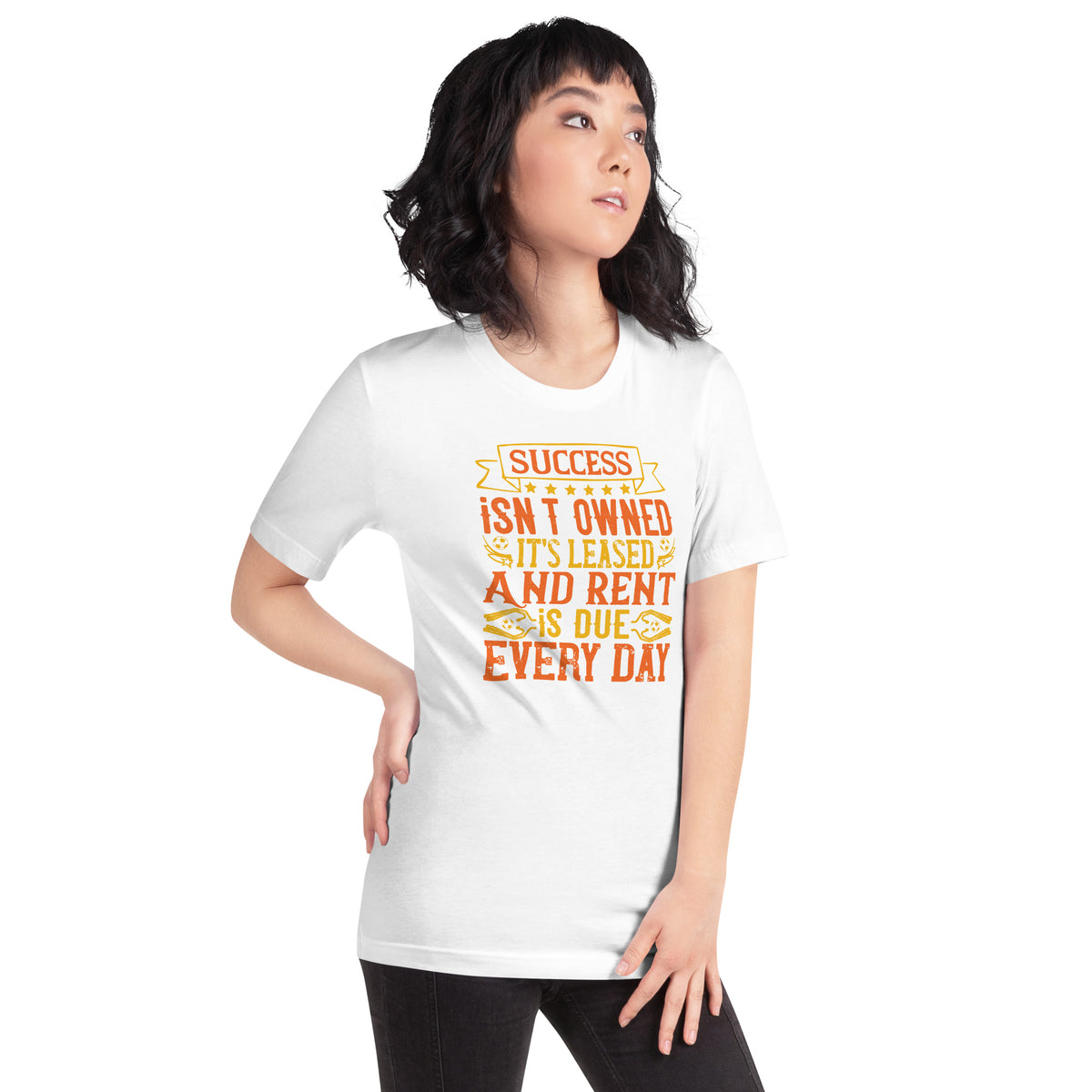 Success Isn't Owned, It's Leased. And Rent Is Due Every Day Unisex T-Shirt