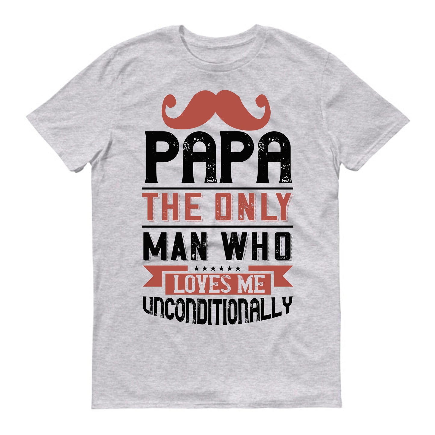 Papa the only man who loves me unconditionally Father's day Unisex T-Shirt