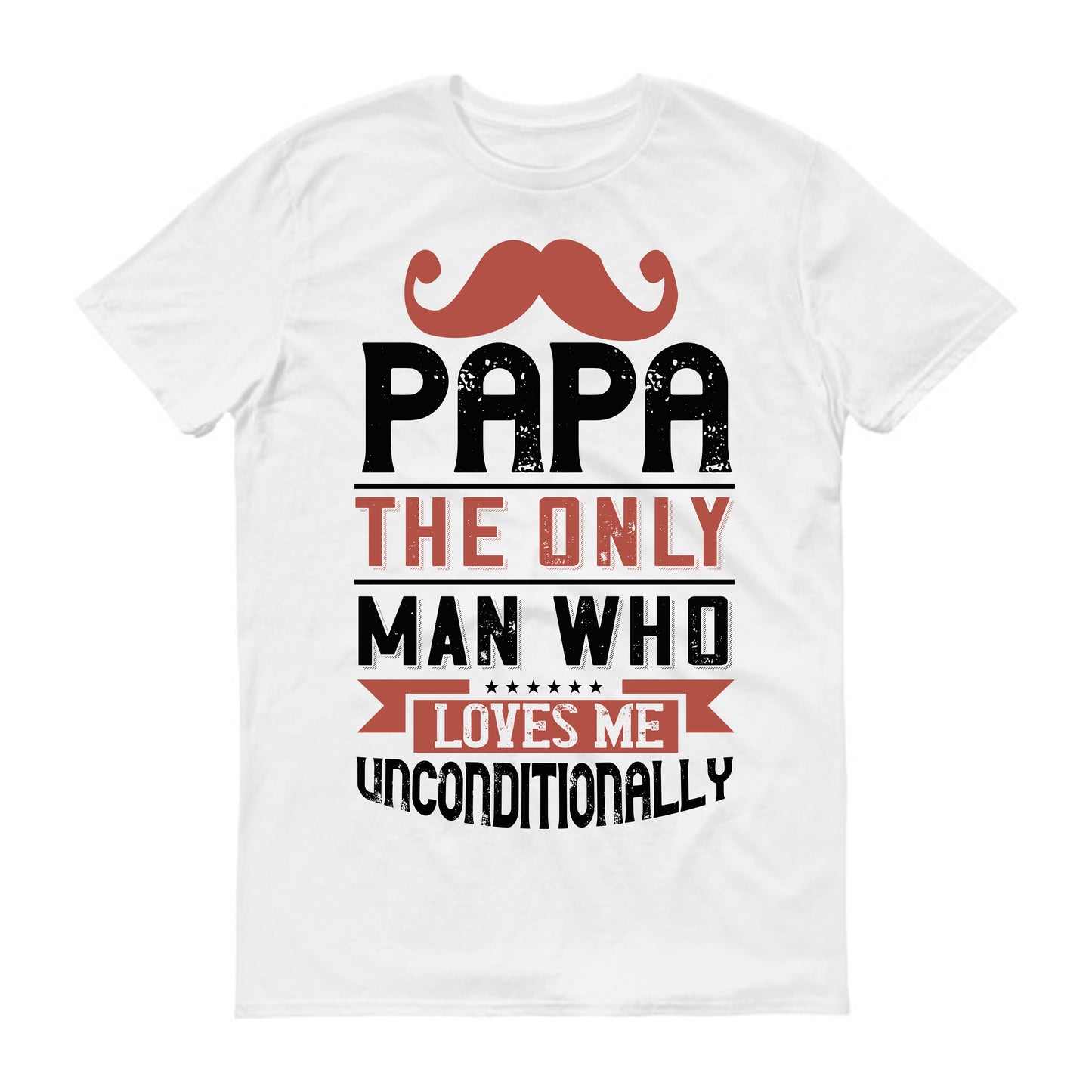 Papa the only man who loves me unconditionally Father's day Unisex T-Shirt