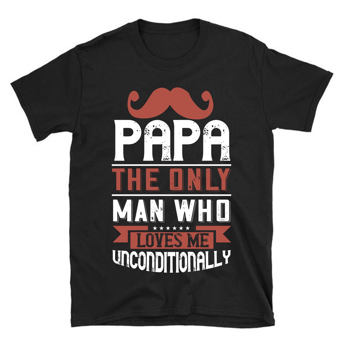 Papa the only man who loves me unconditionally Father's day Unisex T-Shirt