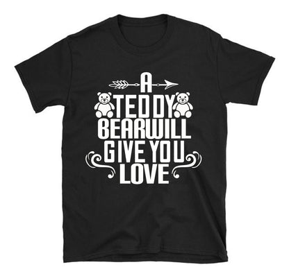 A teddy bear will give you love Unisex T-Shirt