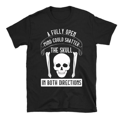 A fully open mind could shatter the skull in both directions Unisex T-Shirt