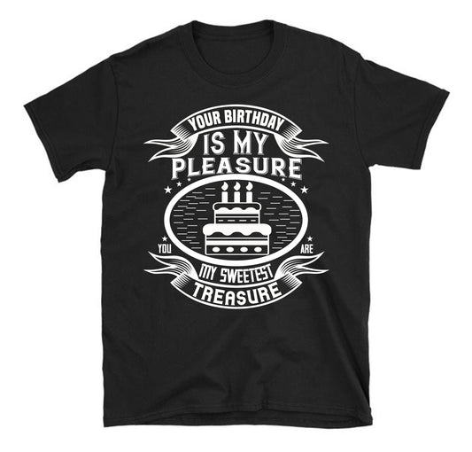 Your birthday is my pleasure. You are my sweetest treasure Unisex T-Shirt