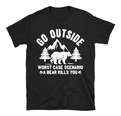 Go outside worst case scenario a bear kills you  Unisex T-Shirt