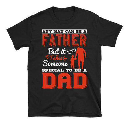 Any man can be a father, but it takes someone special to be a dad Father's day Unisex T-Shirt