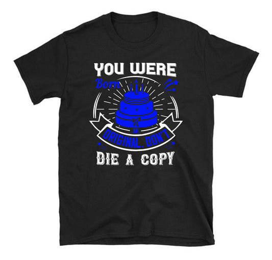 You were born an original. Don't die a copy Unisex T-Shirt