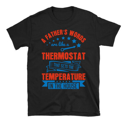 A father’s words are like a thermostat that sets the temperature in the house Father's day Unisex T-Shirt