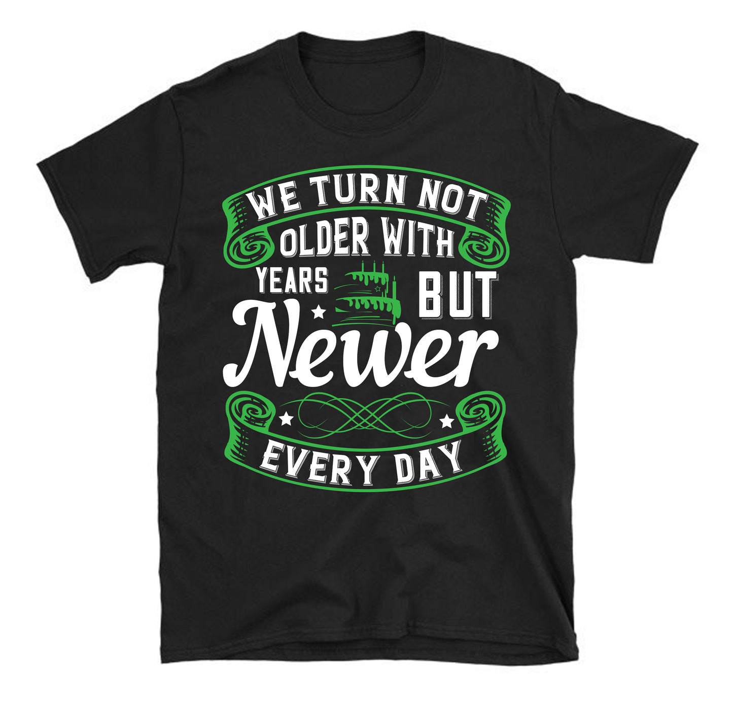 We turn not older with years, but newer every day Unisex T-Shirt