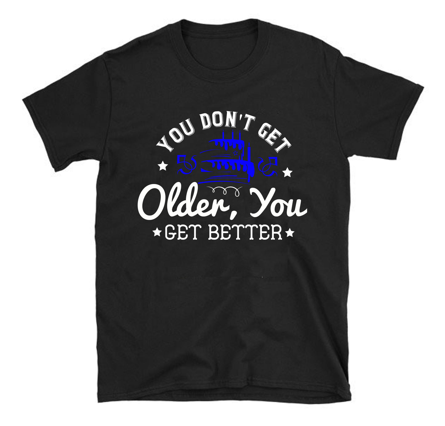 You don't get older, you get better Unisex T-Shirt