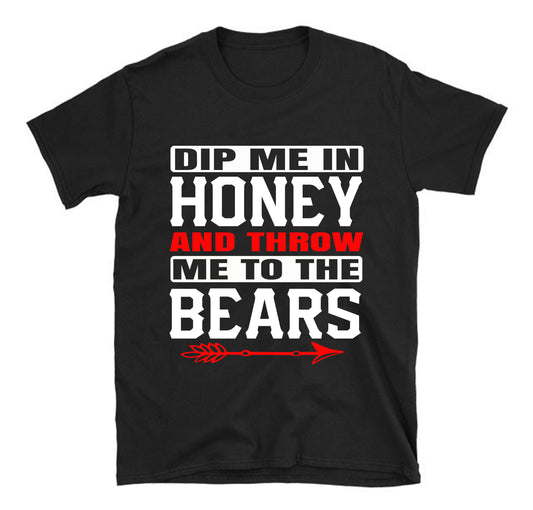 Dip me in honey and throw me to the bears Unisex T-Shirt