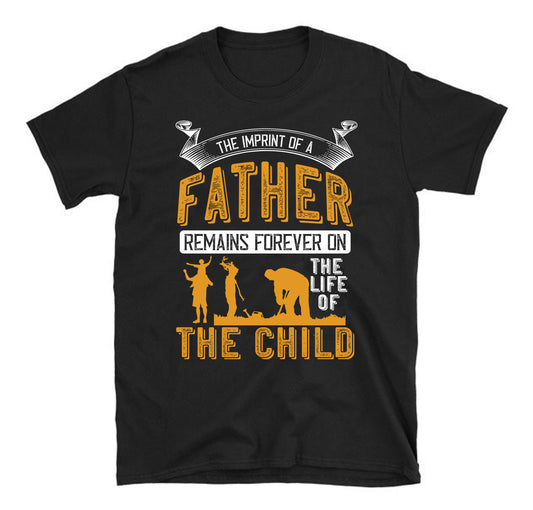 The imprint of a father remains forever on the life of the child Father's day Unisex T-Shirt