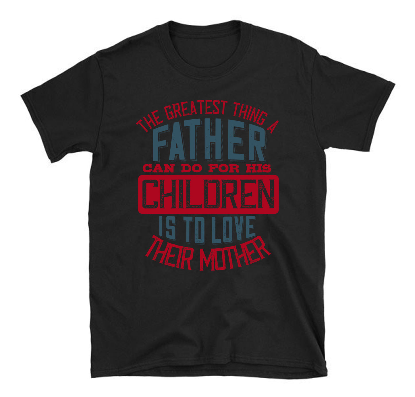 The greatest thing a father can do for his children is to love their mother Father's day Unisex T-Shirt