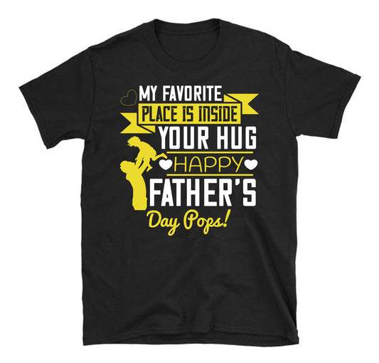 My favorite place is inside your hug. Happy Father’s Day Pops! Father's day Unisex T-Shirt