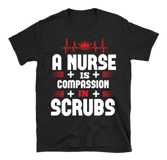 A nurse is compassion in Scrubs  Unisex T-Shirt