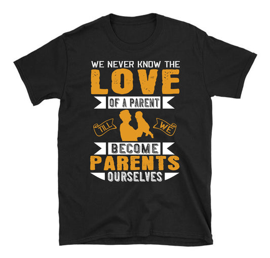 We never know the love of a parent till we become parents ourselves Father's day Unisex T-Shirt