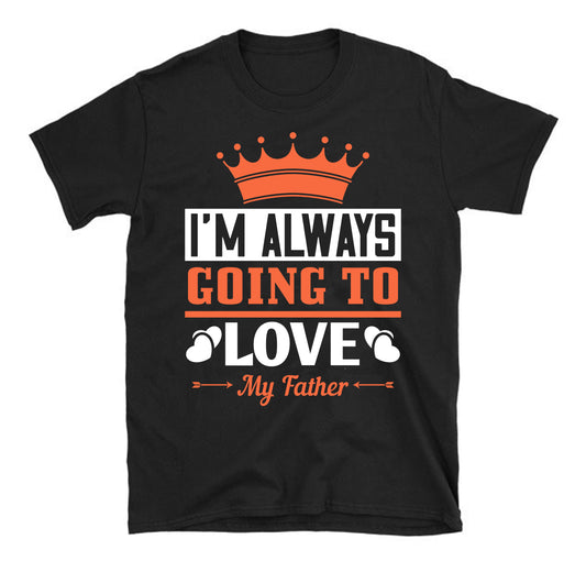 I'm always going to love my father Father's day Unisex T-Shirt