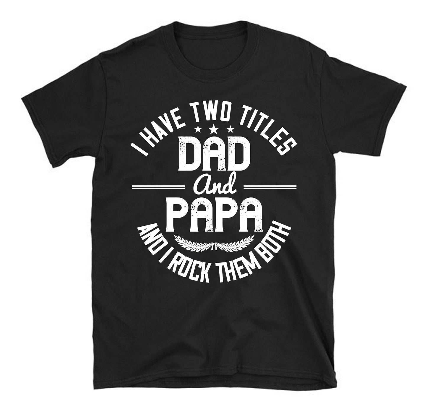 I have two titles dad and papa i rock them both Father's day Unisex T-Shirt