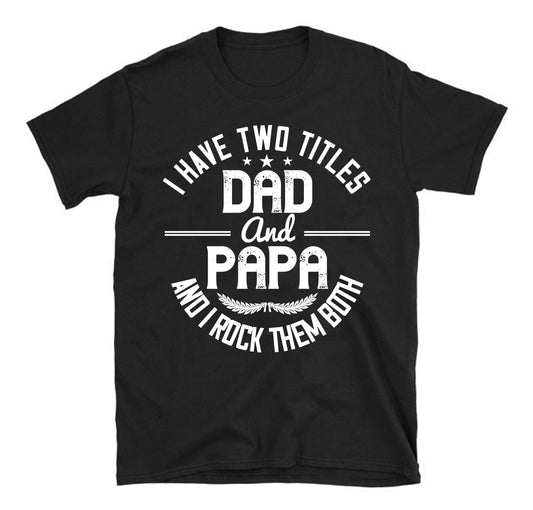 I have two titles dad and papa i rock them both Father's day Unisex T-Shirt