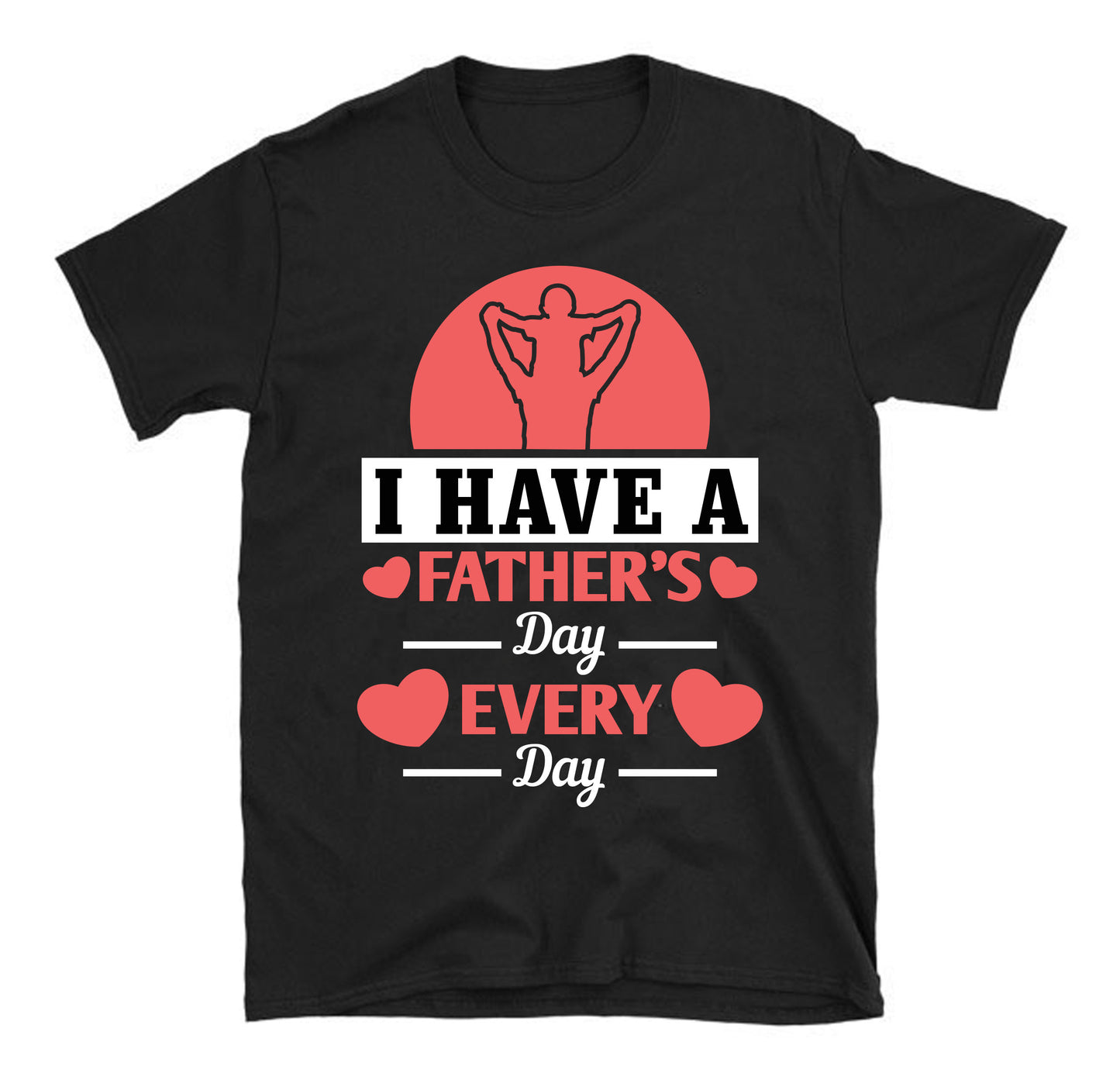 I have a Father's Day every day Father's day Unisex T-Shirt