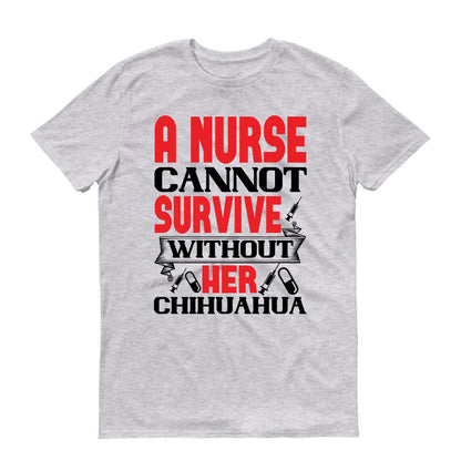 A nurse cannot survive without her chihuahua  Unisex T-Shirt