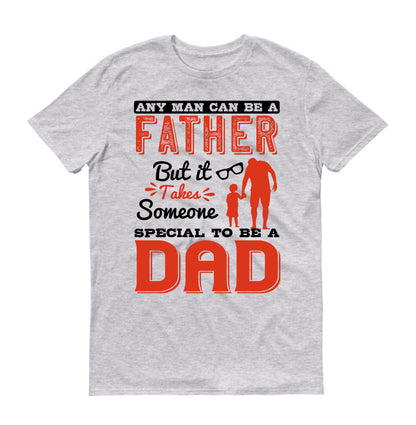 Any man can be a father, but it takes someone special to be a dad Father's day Unisex T-Shirt