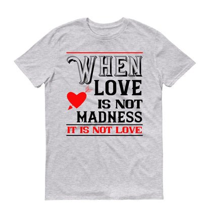 when love is madness it is not love Unisex T-Shirt