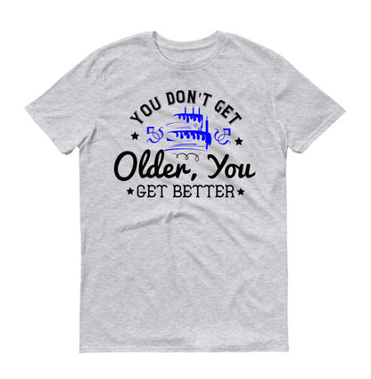 You don't get older, you get better Unisex T-Shirt