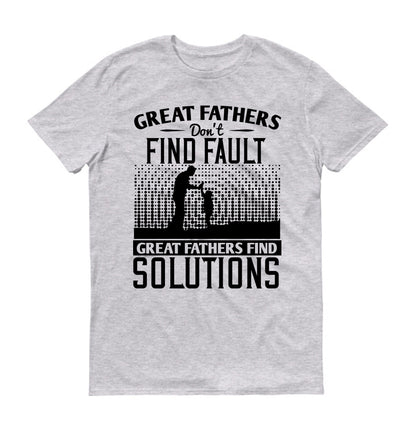 Great fathers don’t find fault. Great fathers find solutions Father's day Unisex T-Shirt