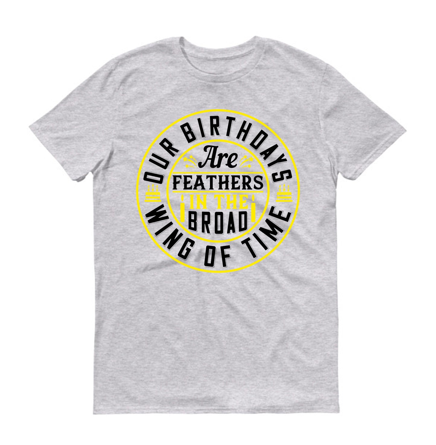 Our birthdays are feathers in the broad wing of time Unisex T-Shirt