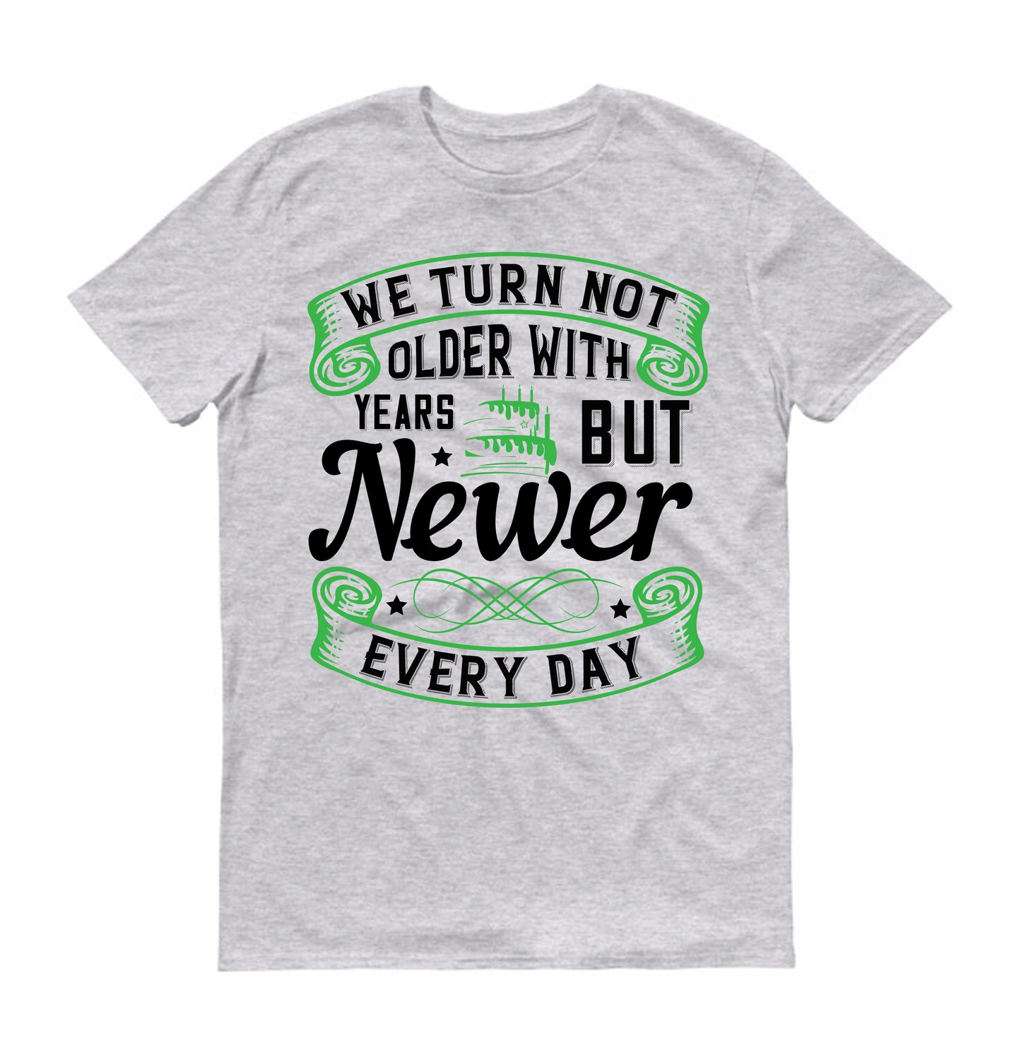 We turn not older with years, but newer every day Unisex T-Shirt