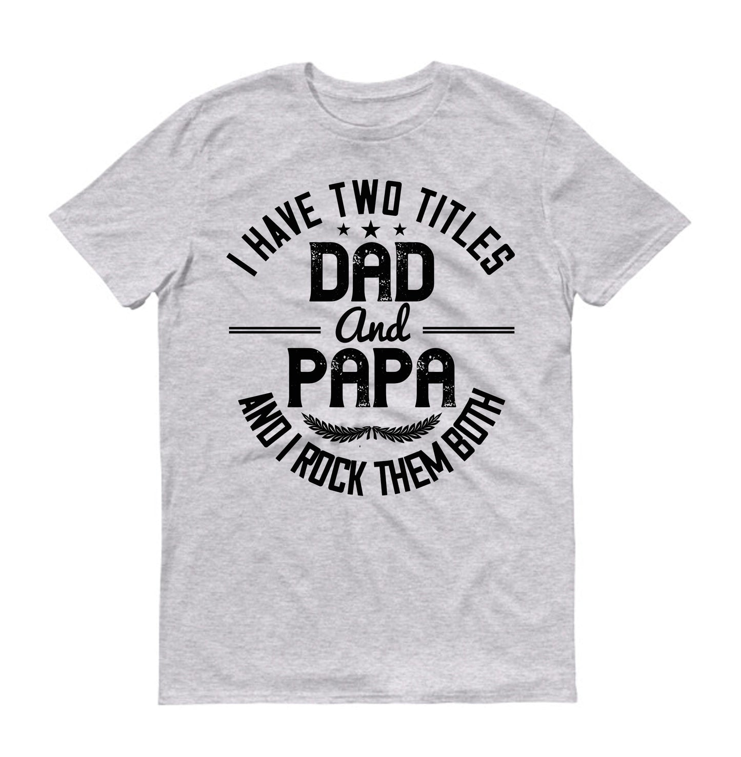 I have two titles dad and papa i rock them both Father's day Unisex T-Shirt