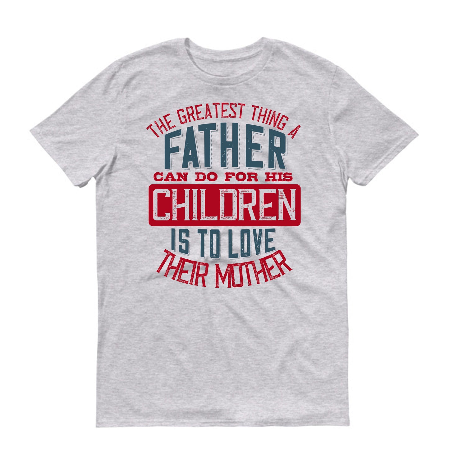 The greatest thing a father can do for his children is to love their mother Father's day Unisex T-Shirt