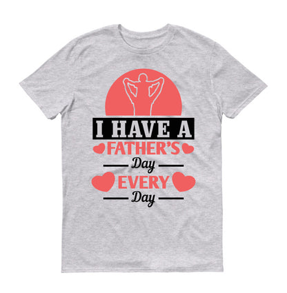 I have a Father's Day every day Father's day Unisex T-Shirt