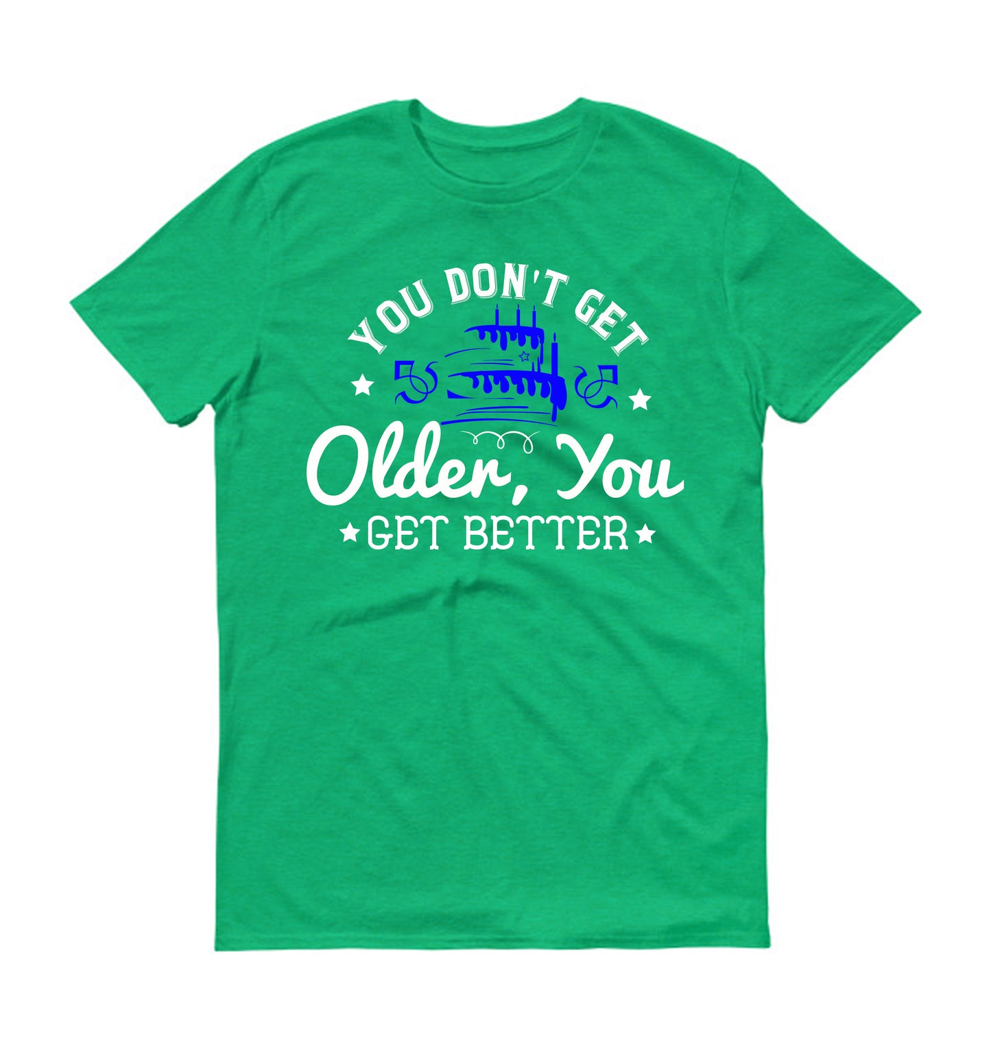 You don't get older, you get better Unisex T-Shirt