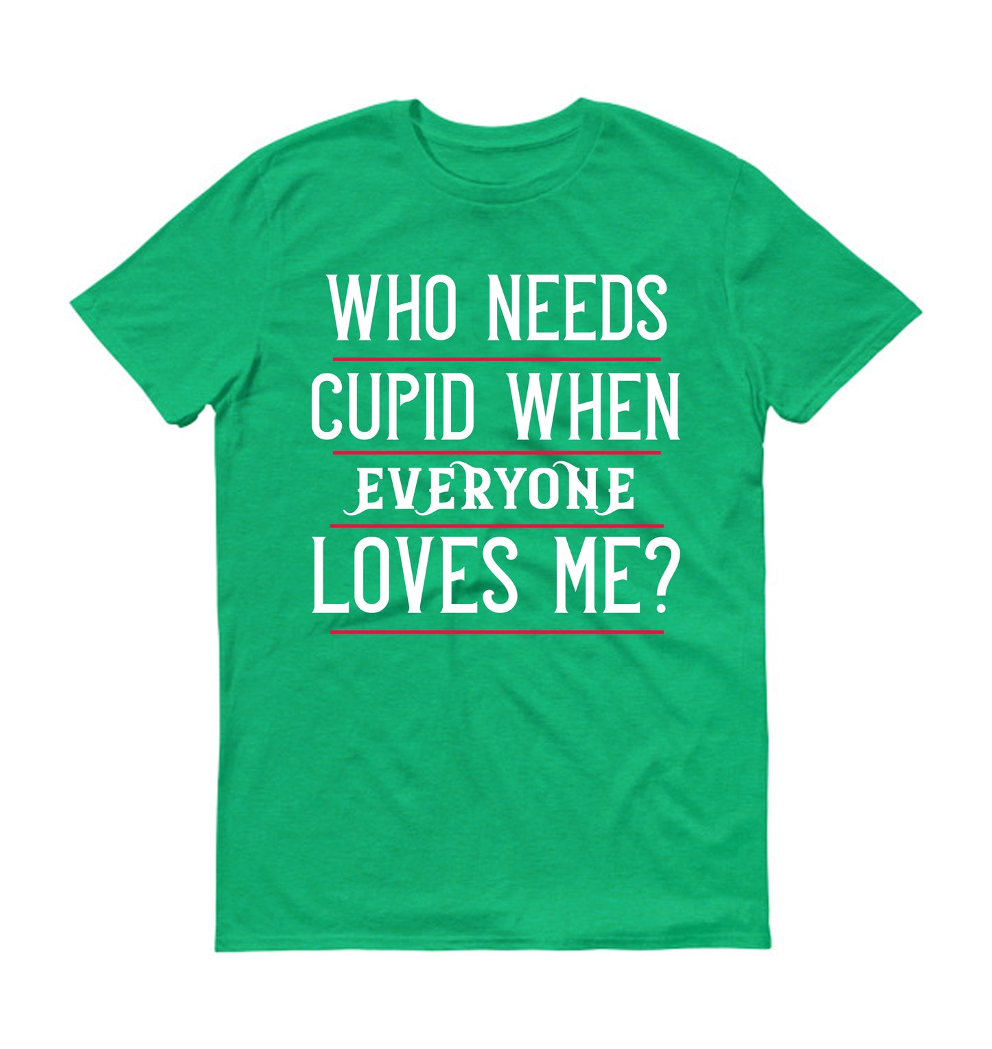 who needs cupid when everyone loves me Unisex T-Shirt