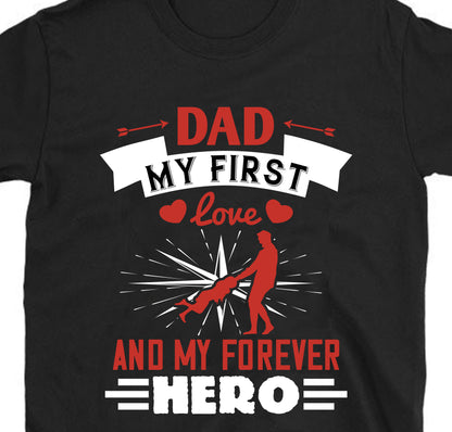 Dad, my first love and my forever hero Father's day Unisex T-Shirt