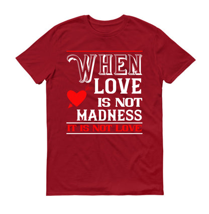 when love is madness it is not love Unisex T-Shirt