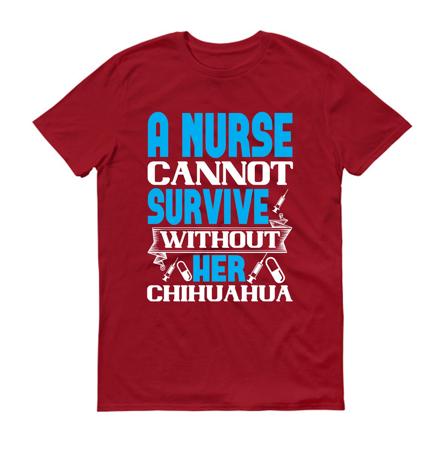 A nurse cannot survive without her chihuahua  Unisex T-Shirt