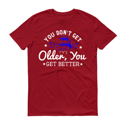 You don't get older, you get better Unisex T-Shirt