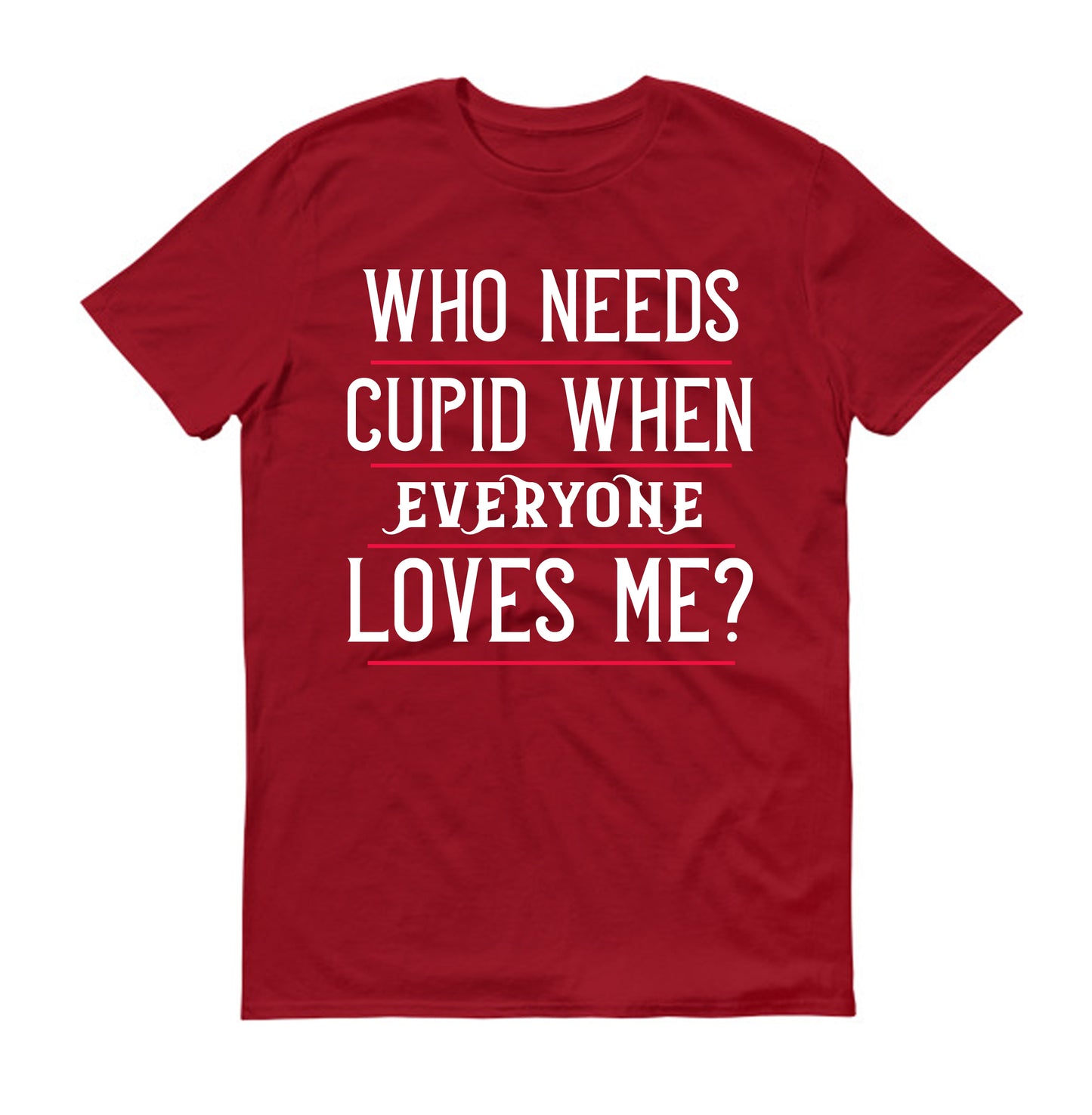 who needs cupid when everyone loves me Unisex T-Shirt